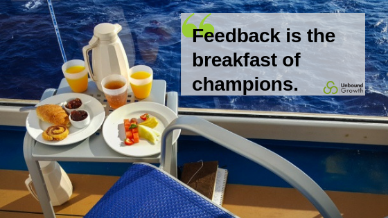 “Feedback is the breakfast of champions.”