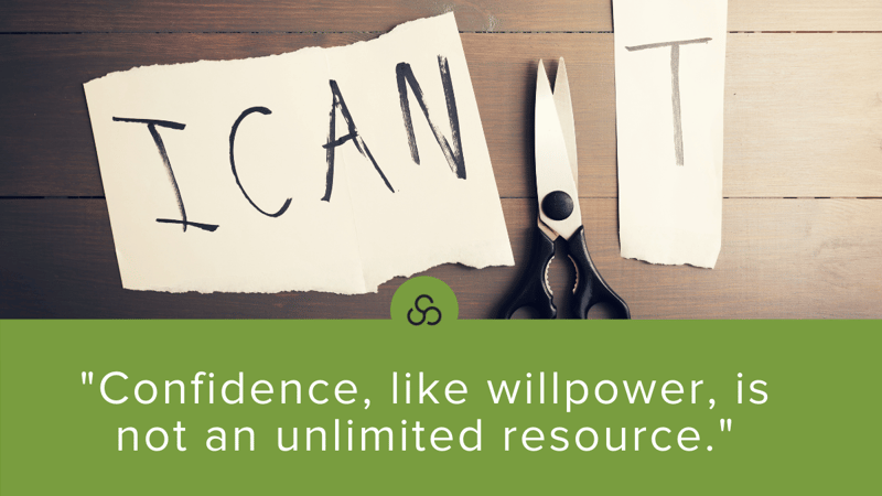 Confidence, like willpower, is not an unlimited resource.