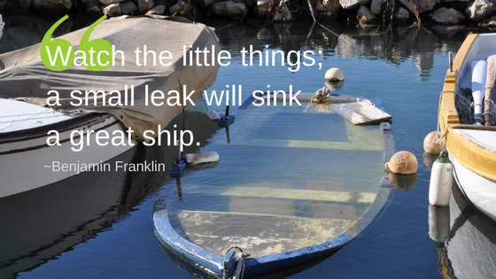 Watch the little things; a small leak will sink a great ship..png