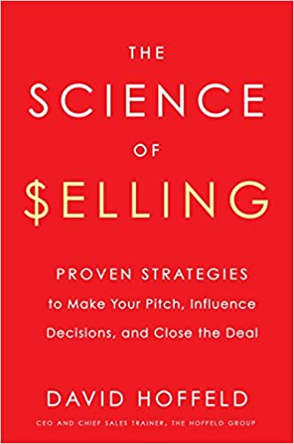 The Science of Selling Proven Strategies to Make Your Pitch Influence Decisions and Close the Deal